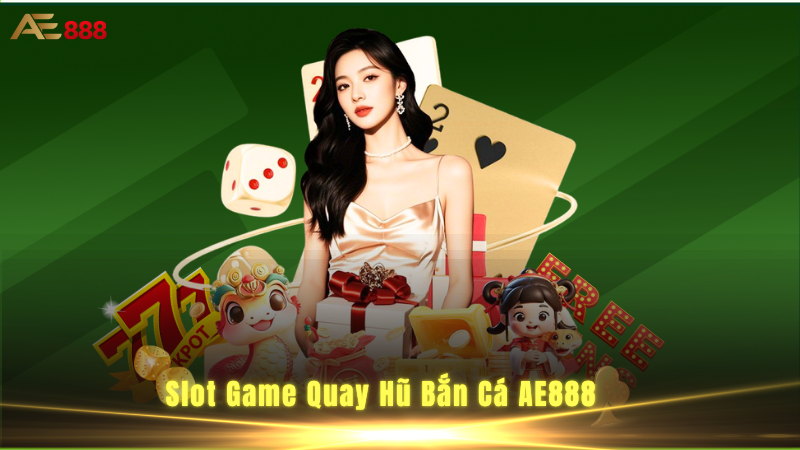 ae888 12 Slot Game – Quay Hũ – Bắn Cá AE888